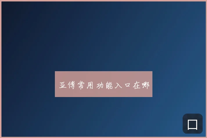 亚傅常用功能入口在哪