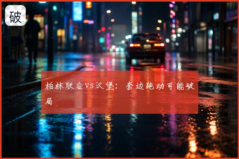 柏林联合vs汉堡:套边跑动可能破局