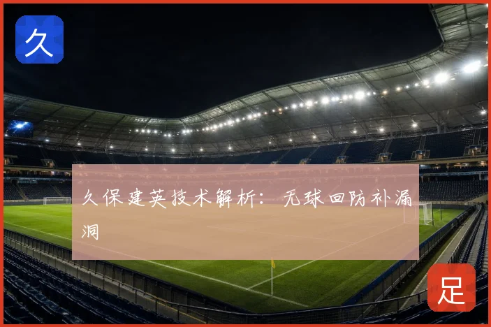 久保建英技术解析:无球回防补漏洞
